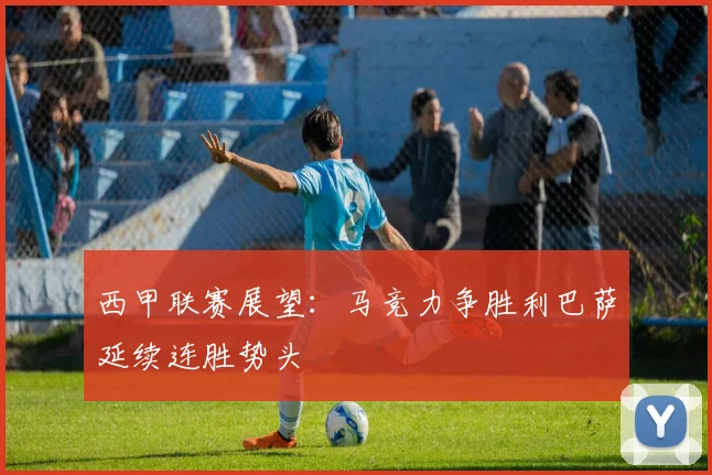 西甲联赛展望：马竞力争胜利巴萨延续连胜势头