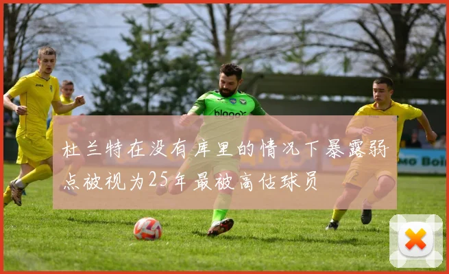 杜兰特在没有库里的情况下暴露弱点被视为25年最被高估球员