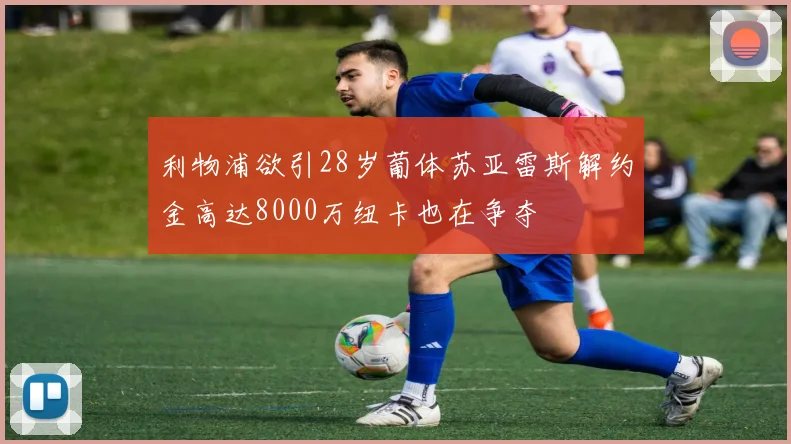 利物浦欲引28岁葡体苏亚雷斯解约金高达8000万纽卡也在争夺