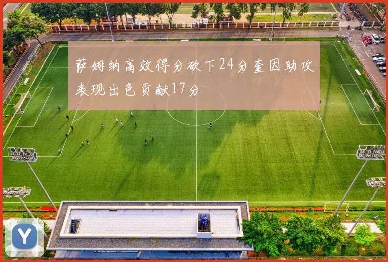 萨姆纳高效得分砍下24分奎因助攻表现出色贡献17分